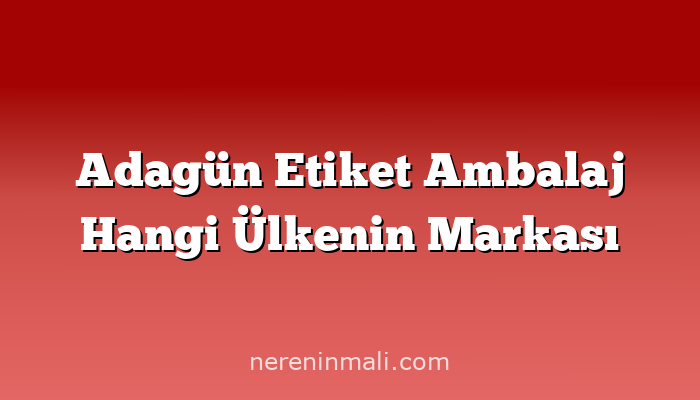 Adagün Etiket Ambalaj Hangi Ülkenin Markası