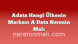 Adata Hangi Ülkenin Markası A Data Nerenin Malı