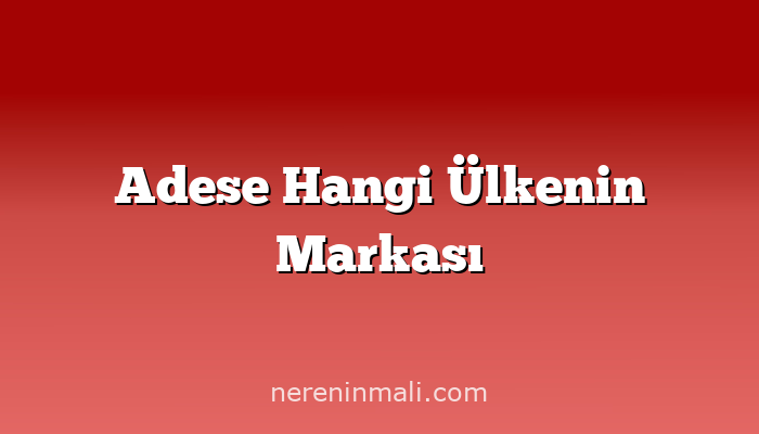 Adese Hangi Ülkenin Markası