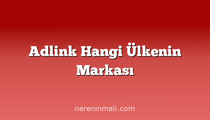 Adlink Hangi Ülkenin Markası