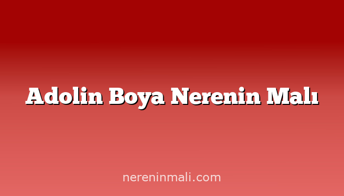 Adolin Boya Nerenin Malı