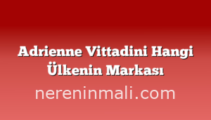 Adrienne Vittadini Hangi Ülkenin Markası