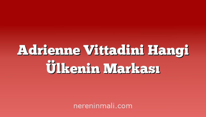 Adrienne Vittadini Hangi Ülkenin Markası