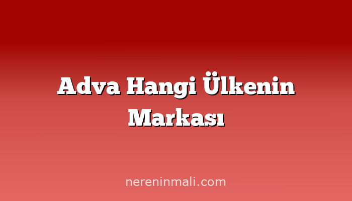 Adva Hangi Ülkenin Markası