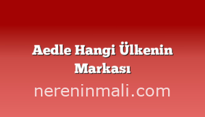 Aedle Hangi Ülkenin Markası