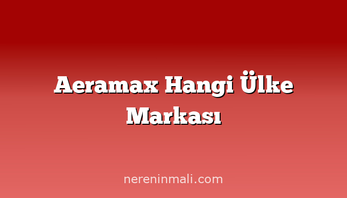 Aeramax Hangi Ülke Markası