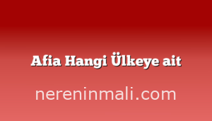 Afia Hangi Ülkeye ait