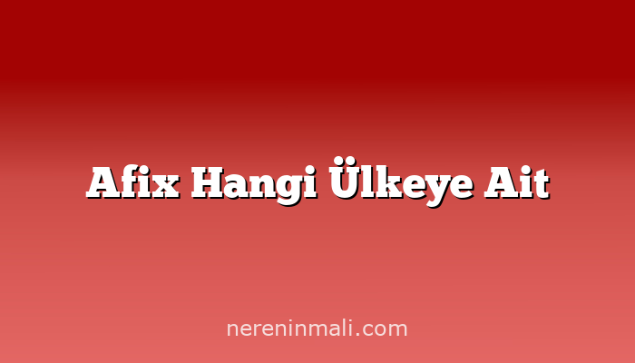 Afix Hangi Ülkeye Ait