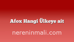 Afox Hangi Ülkeye ait