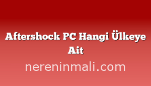 Aftershock PC Hangi Ülkeye Ait