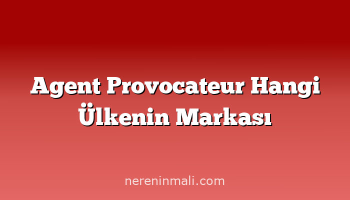 Agent Provocateur Hangi Ülkenin Markası