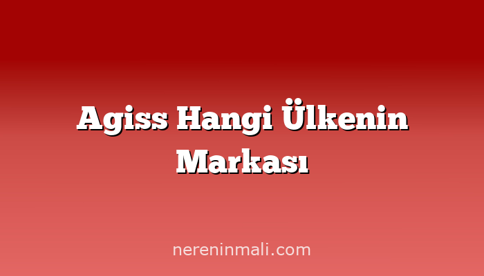 Agiss Hangi Ülkenin Markası