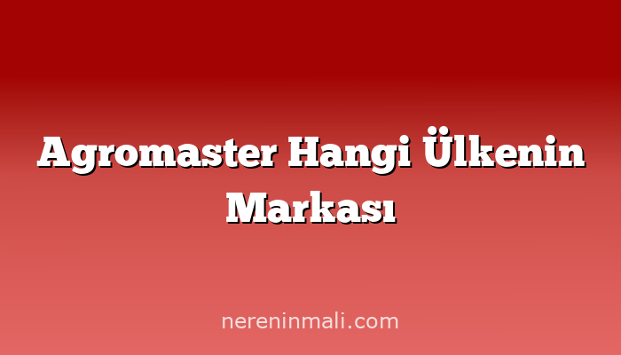 Agromaster Hangi Ülkenin Markası