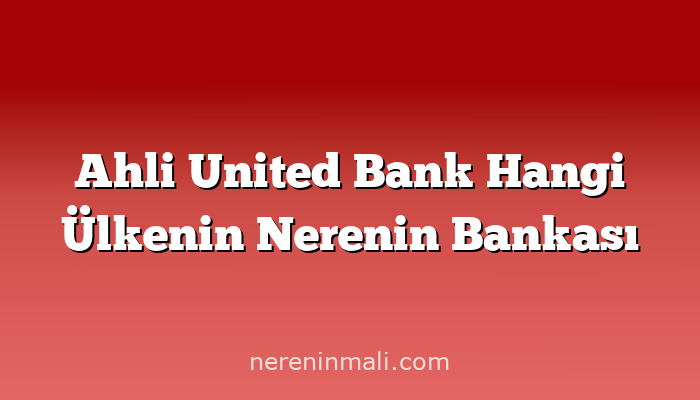 Ahli United Bank Hangi Ülkenin Nerenin Bankası