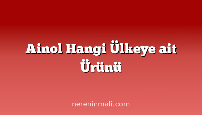 Ainol Hangi Ülkeye ait Ürünü