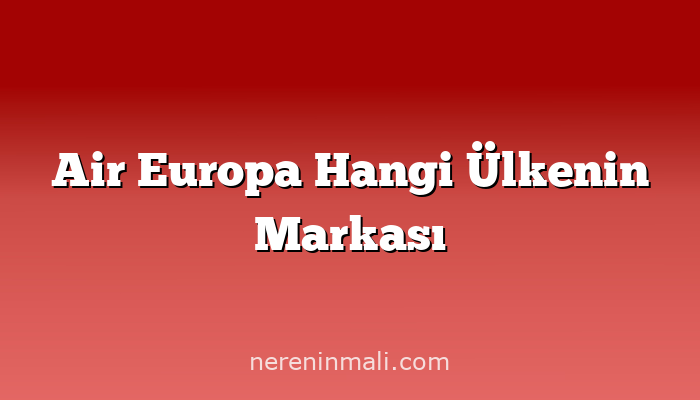 Air Europa Hangi Ülkenin Markası