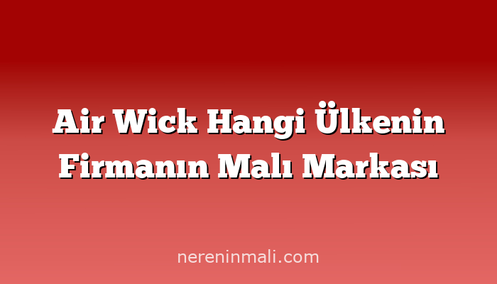 Air Wick Hangi Ülkenin Firmanın Malı Markası