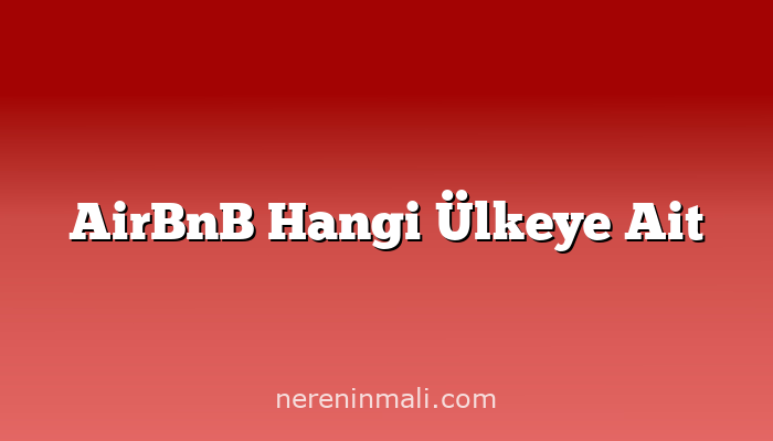 AirBnB Hangi Ülkeye Ait