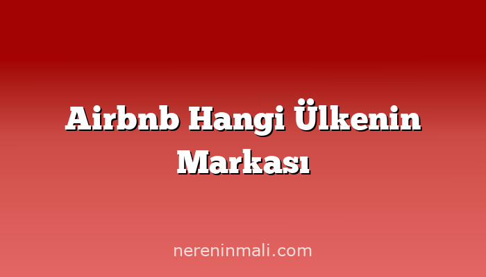 Airbnb Hangi Ülkenin Markası