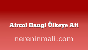 Aircol Hangi Ülkeye Ait