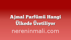 Ajmal Parfümü Hangi Ülkede Üretiliyor