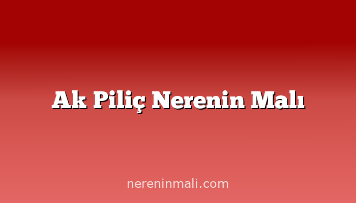 Ak Piliç Nerenin Malı