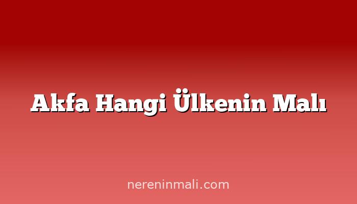 Akfa Hangi Ülkenin Malı