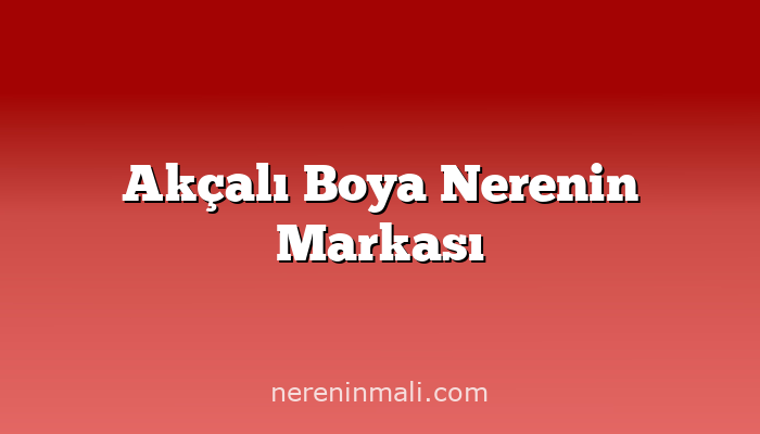 Akçalı Boya Nerenin Markası