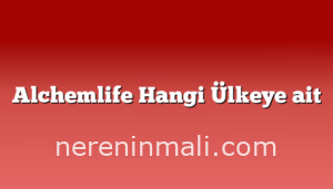 Alchemlife Hangi Ülkeye ait