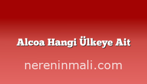 Alcoa Hangi Ülkeye Ait