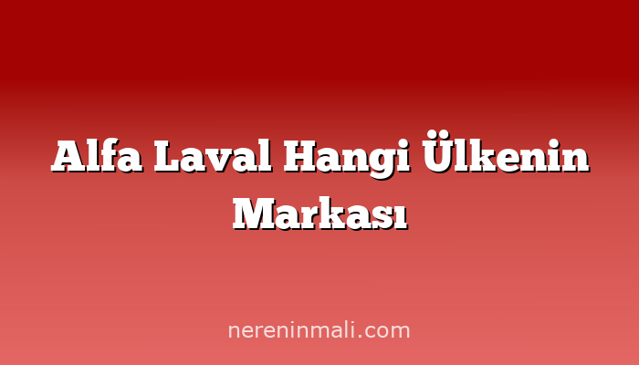 Alfa Laval Hangi Ülkenin Markası