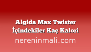 Algida Max Twister İçindekiler Kaç Kalori