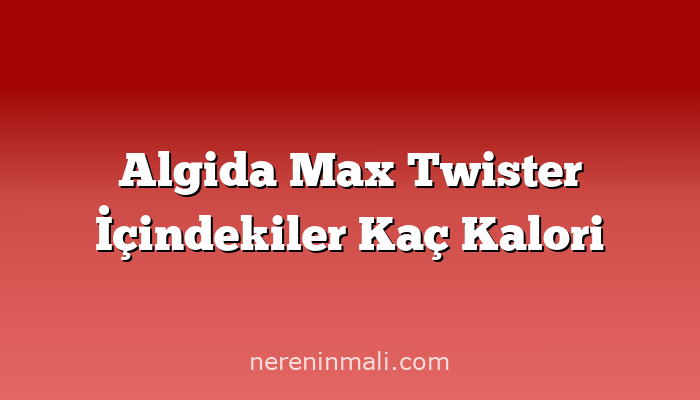Algida Max Twister İçindekiler Kaç Kalori
