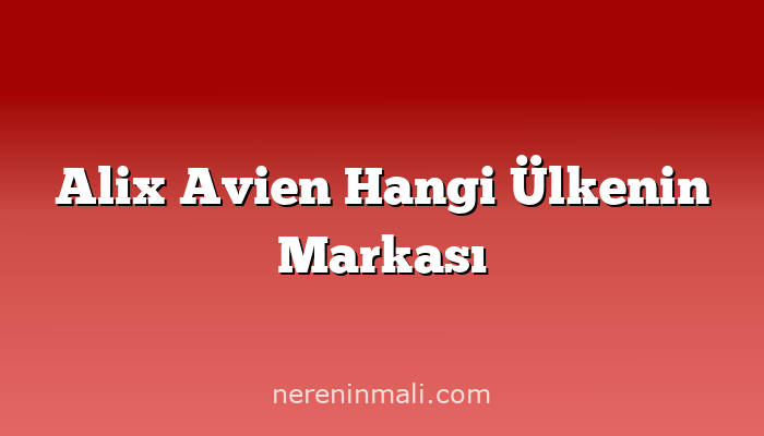 Alix Avien Hangi Ülkenin Markası