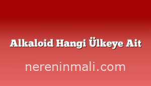 Alkaloid Hangi Ülkeye Ait