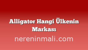 Alligator Hangi Ülkenin Markası