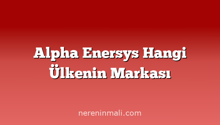 Alpha Enersys Hangi Ülkenin Markası