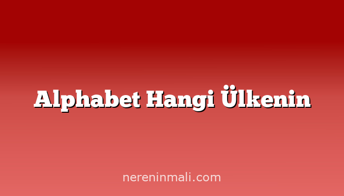 Alphabet Hangi Ülkenin