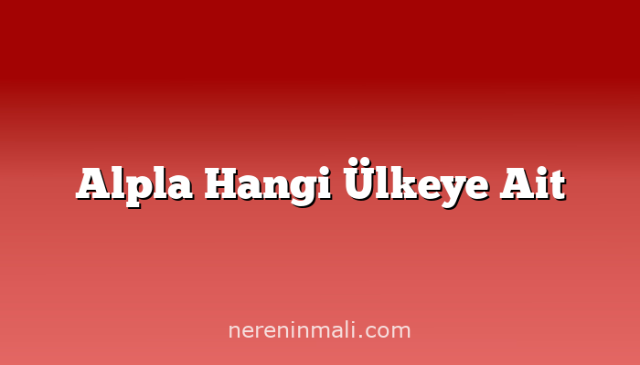 Alpla Hangi Ülkeye Ait