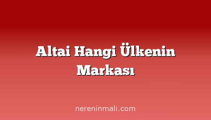 Altai Hangi Ülkenin Markası