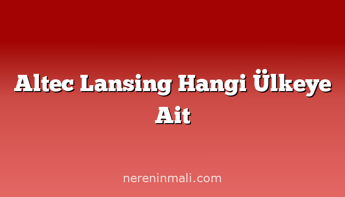 Altec Lansing Hangi Ülkeye Ait