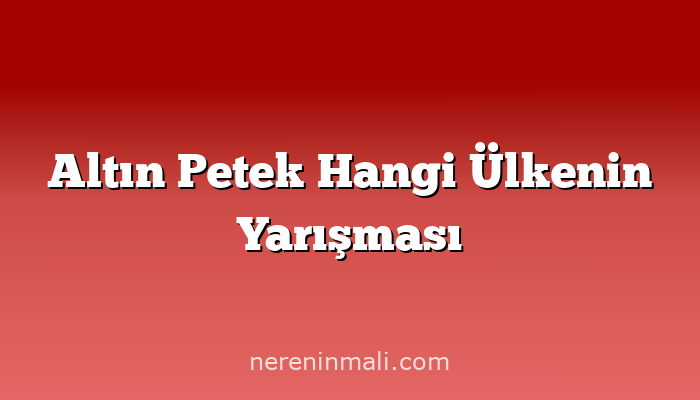 Altın Petek Hangi Ülkenin Yarışması