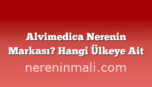 Alvimedica Nerenin Markası? Hangi Ülkeye Ait