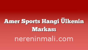 Amer Sports Hangi Ülkenin Markası