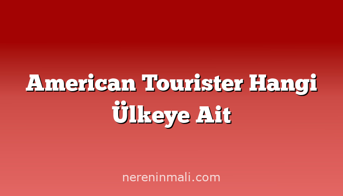 American Tourister Hangi Ülkeye Ait