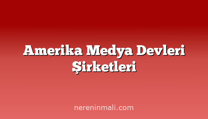 Amerika Medya Devleri Şirketleri