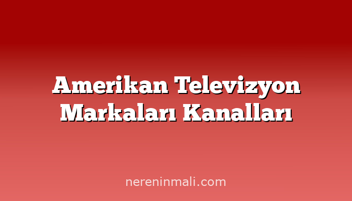 Amerikan Televizyon Markaları Kanalları