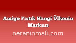 Amigo Fıstık Hangi Ülkenin Markası