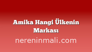 Amika Hangi Ülkenin Markası