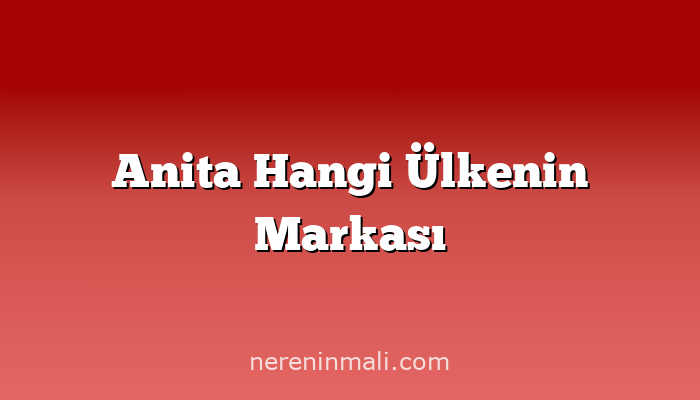 Anita Hangi Ülkenin Markası